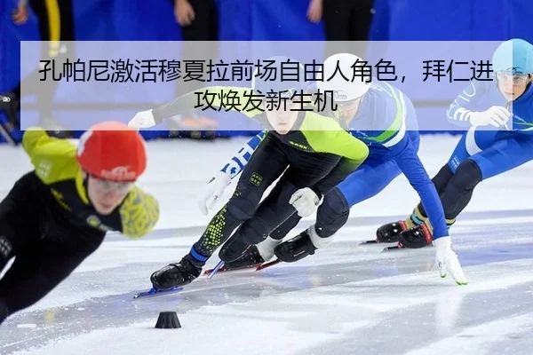 孔帕尼激活穆夏拉前场自由人角色，拜仁进攻焕发新生机