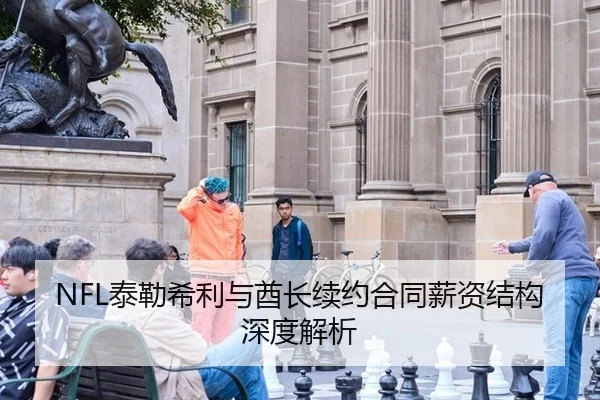 NFL泰勒希利与酋长续约合同薪资结构深度解析